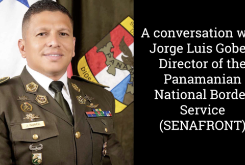 A Conversation with Jorge Luis Gobea, Director of the Panamanian National Border Service (SENAFRONT)