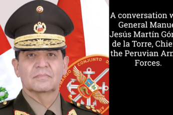 A Conversation with General Manuel Jesús Martin Gómez de La Torre, Chief of the Peruvian Armed Forces