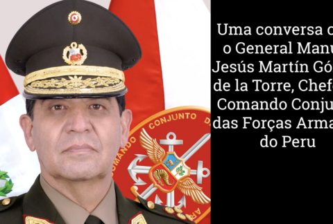 Uma conversa com o General Manuel Jesús Martín Gómez de la Torre, Chefe do Comando Conjunto das Forças Armadas do Peru